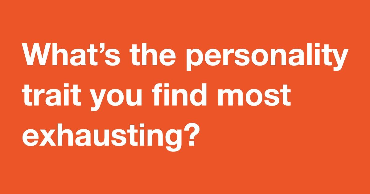 22 people share the personality trait they think is most exhausting