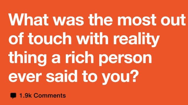 18 people eye roll over the most privileged thing they heard a rich person say.