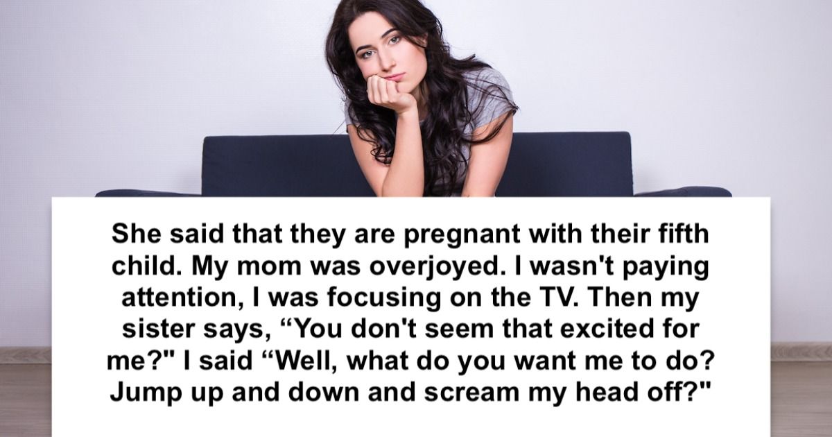 Woman Asks If Shes Wrong For Not Acting Excited About Sisters Fifth Pregnancy Someecards News 