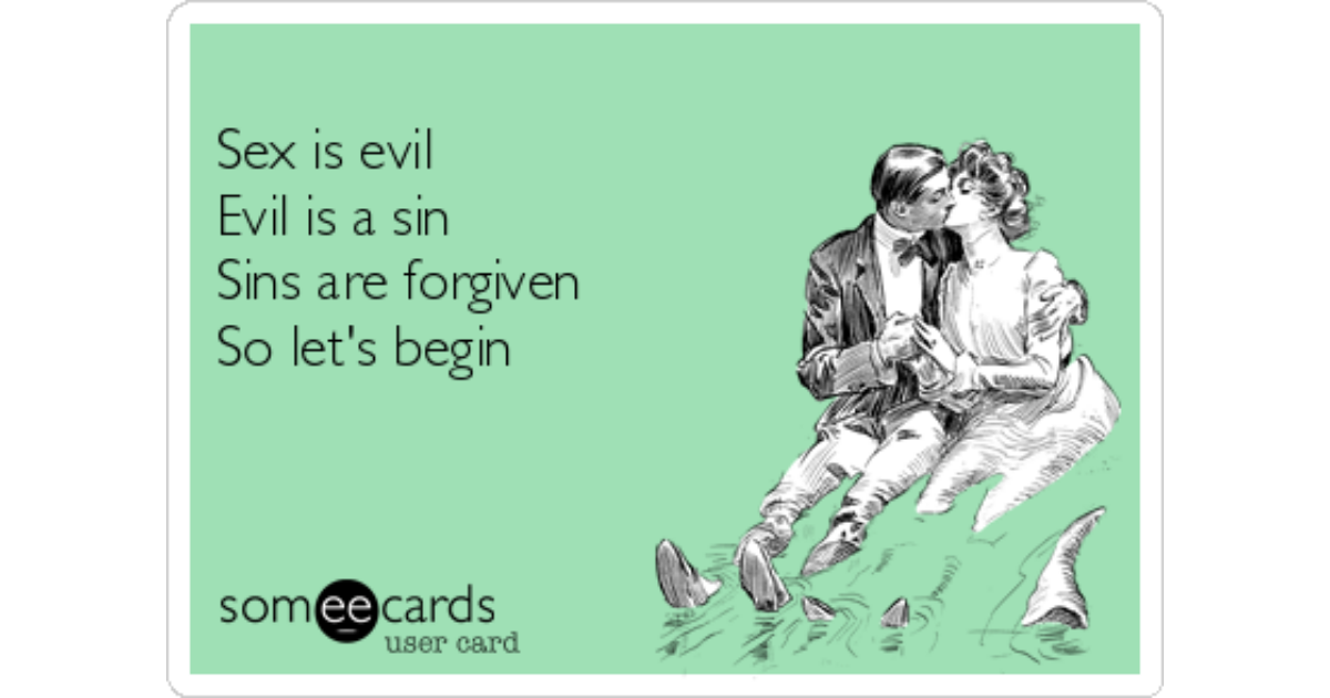 Sex Is Evil Evil Is A Sin Sins Are Forgiven So Lets Begin Flirting Ecard 4854