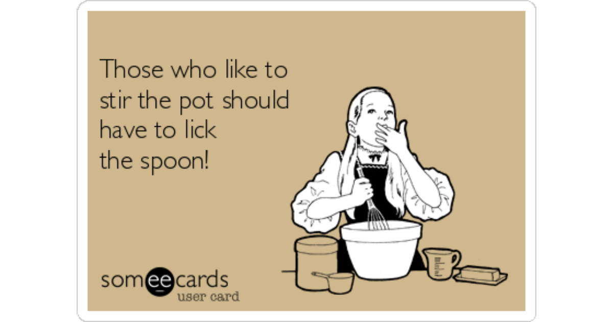 Those who like to stir the pot should have to lick the spoon! | Apology ...