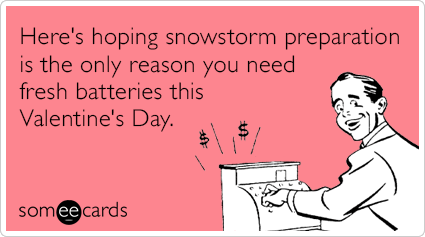 Here's hoping snowstorm preparation is the only reason you need fresh batteries this Valentine's Day.