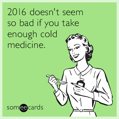 2016 doesn't seem so bad if you take enough cold medicine.