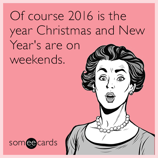 Of course 2016 is the year Christmas and New Year's are on weekends.