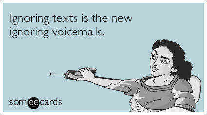 Ignoring texts is the new ignoring voicemails.