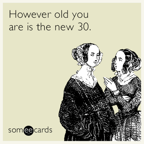 However old you are is the new 30