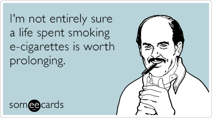 I'm not entirely sure a life spent smoking e-cigarettes is worth prolonging.