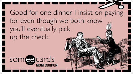 Mom Coupon: Good for one dinner I insist on paying for even though we both know you’ll eventually pick up the check.