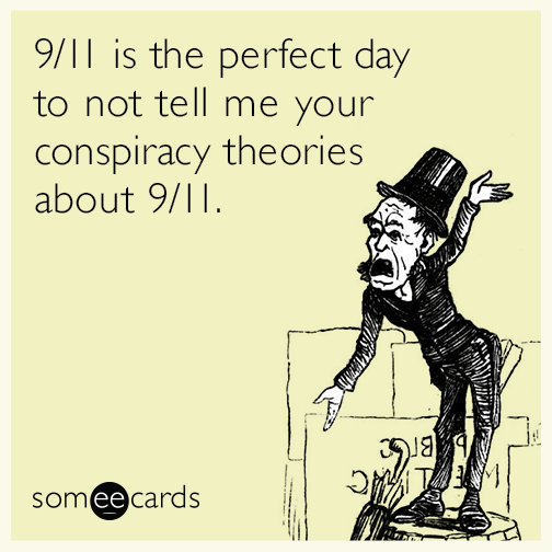9/11 is the perfect day to not tell me your conspiracy theories about 9/11