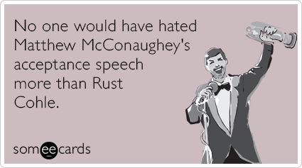 No one would have hated Matthew McConaughey's acceptance speech more than Rust Cohle.