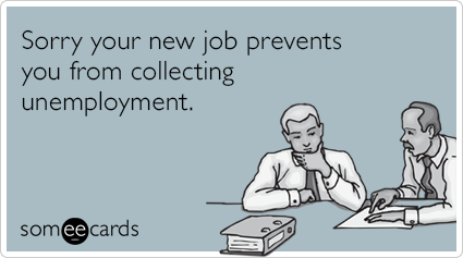 Sorry your new job prevents you from collecting unemployment.