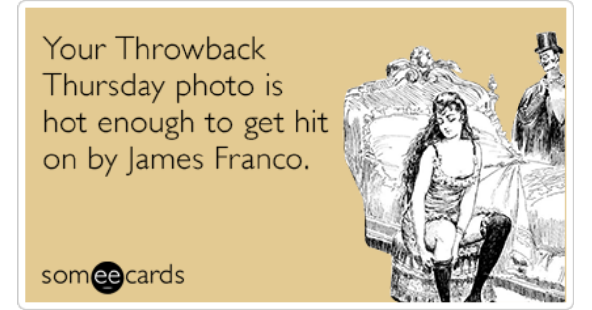 James Franco Throwback Thursday Hot Picture Funny Ecard Flirting Ecard