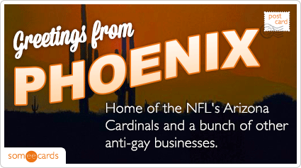 Home of the NFL's Arizona Cardinals and a bunch of other anti-gay businesses.