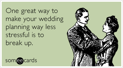 One great way to make your wedding planning way less stressful is to break up.