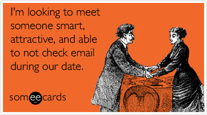I'm looking to meet someone smart, attractive, and able to not check email during our date