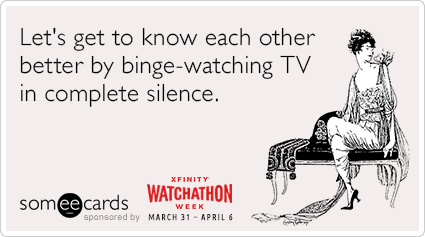 Let's get to know each other better by binge-watching TV in complete silence.