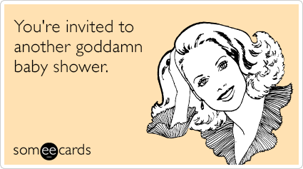 You're invited to another goddamn baby shower.