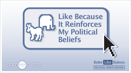 Better Like Button: Like because it reinforces my political beliefs.