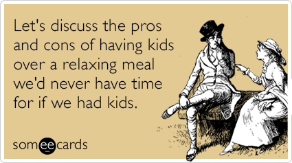 Let's discuss the pros and cons of having kids over a relaxing meal we'd never have time for if we had kids.