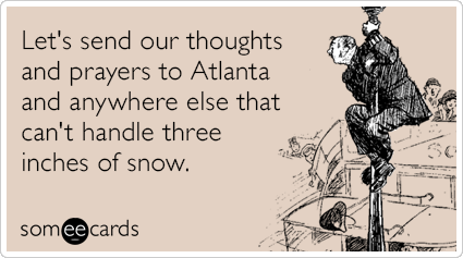 Let's send our thoughts and prayers to Atlanta and anywhere else that can't handle three inches of snow.