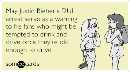 May Justin Bieber's DUI arrest serve as a warning to his fans who might be tempted to drink and drive once they're old enough to drive.
