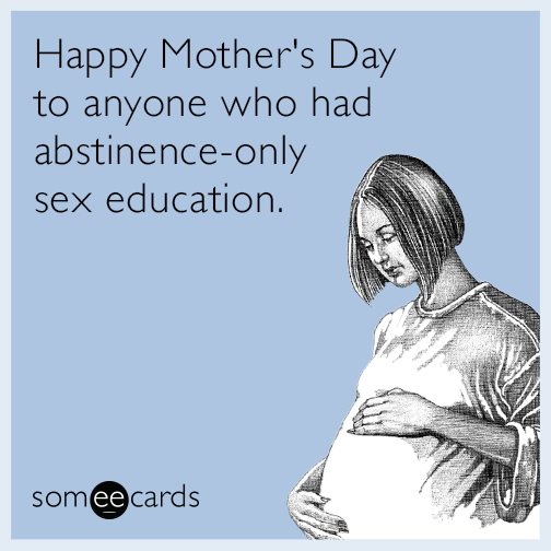 Happy Mother's Day to anyone who had abstinence-only sex education.