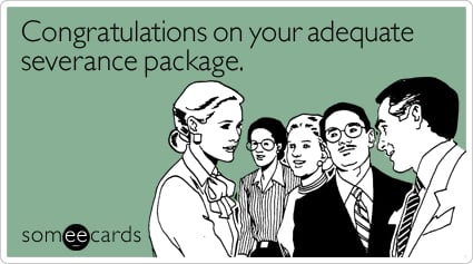 Congratulations on your adequate severance package