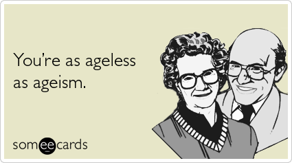 You're as ageless as ageism