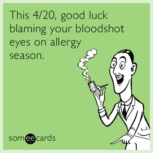 This 4/20, good luck blaming your bloodshot eyes on allergy season