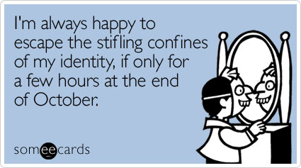 I'm always happy to escape the stifling confines of my identity, if only for a few hours at the end of October