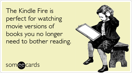 The Kindle Fire is perfect for watching movie versions of books you no longer need to bother reading