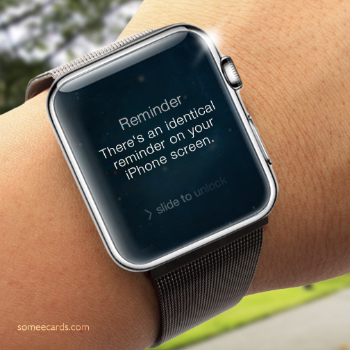 Reminder: There's an identical reminder on your iPhone screen.
