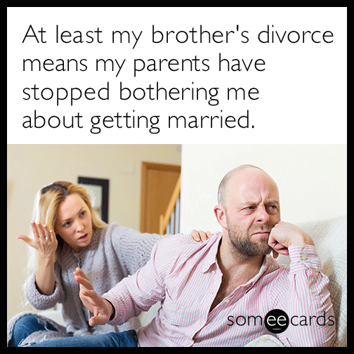 At least my brother's divorce means my parents have stopped bothering me about getting married.