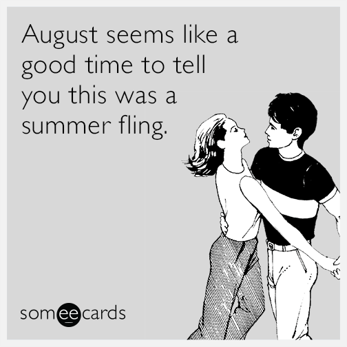 August seems like a good time to tell you this was a summer fling.