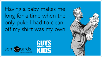 Having a baby makes me long for a time when the only puke I had to clean off my shirt was my own.