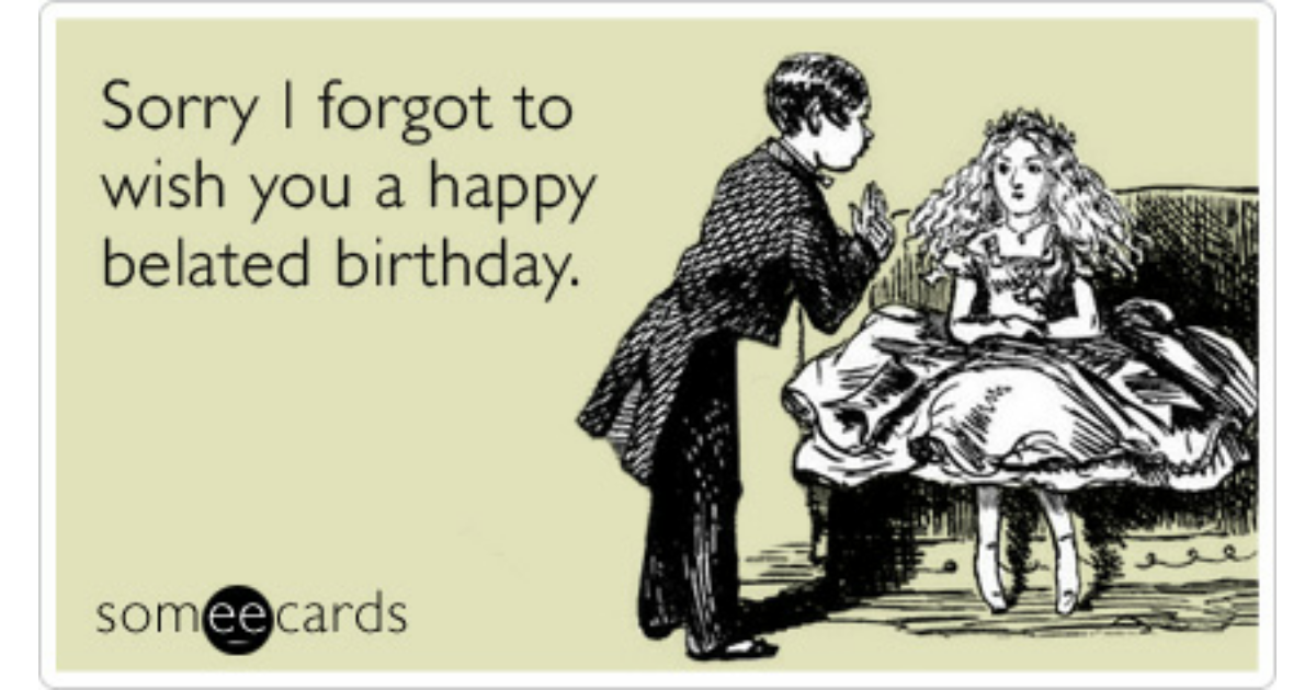 I was sorry that i forgot. Forget Birthday. I forgot about your Birthday. Forgot about Birthday.