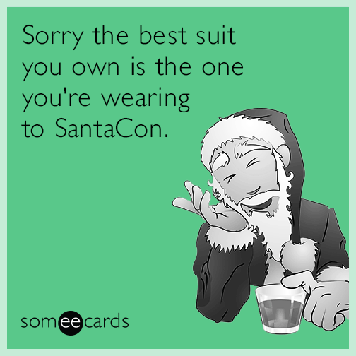 Sorry the best suit you own is the one you're wearing to SantaCon.