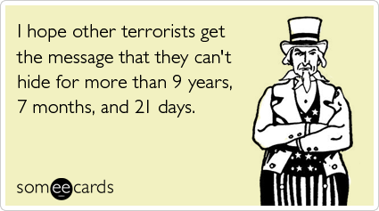 I hope other terrorists get the message that they can't hide for more than 9 years, 7 months, and 21 days