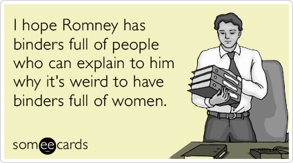 I hope Romney has binders full of people who can explain to him why it's weird to have binders full of women.