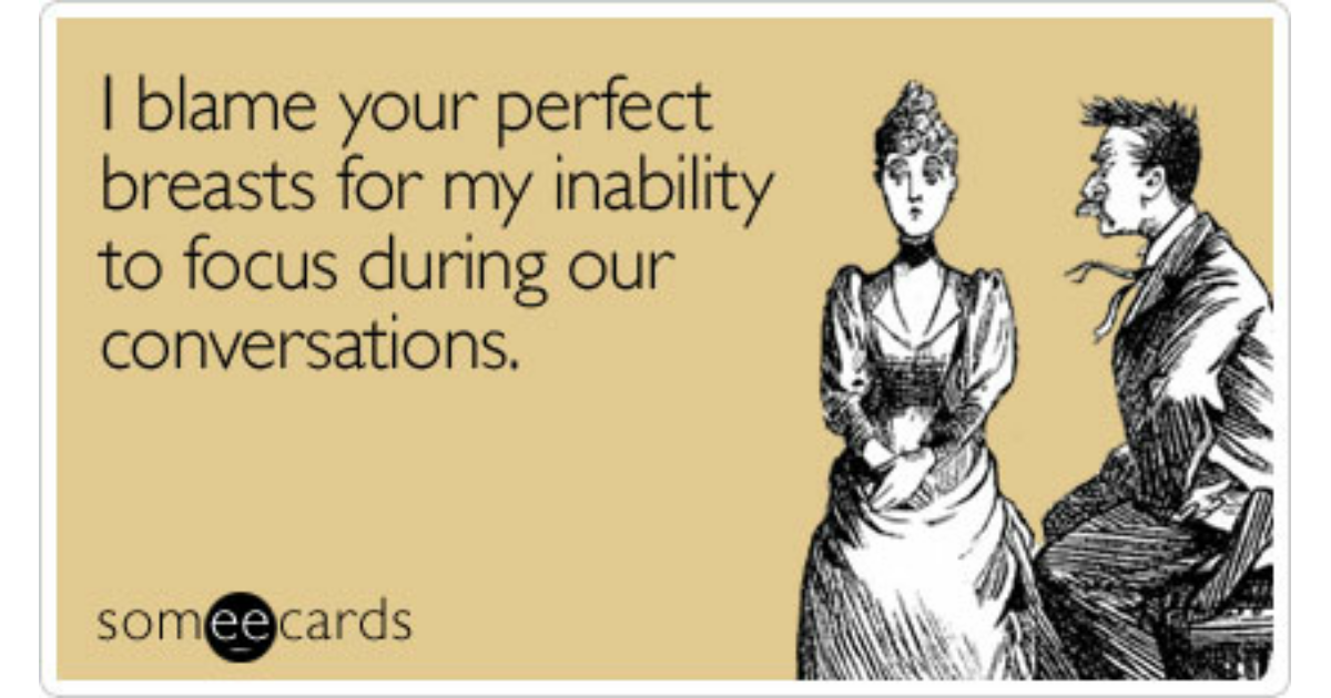 I Blame Your Perfect Breasts For My Inability To Focus During Our Conversations Flirting Ecard