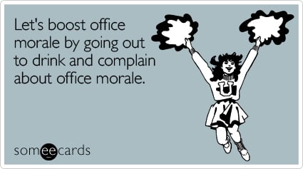 Let's boost office morale by going out to drink and complain about office morale