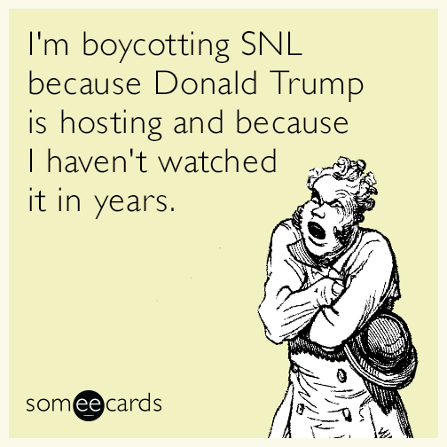 I'm boycotting SNL because Donald Trump is hosting and because I haven't watched it in years.