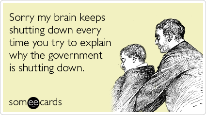 Sorry my brain keeps shutting down every time you try to explain why the government is shutting down