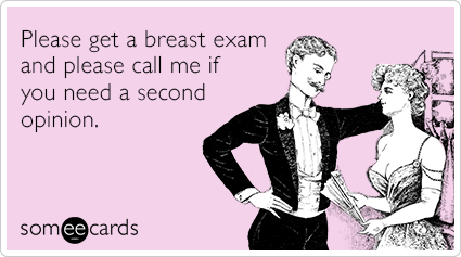 Please get a breast exam and please call me if you need a second opinion.