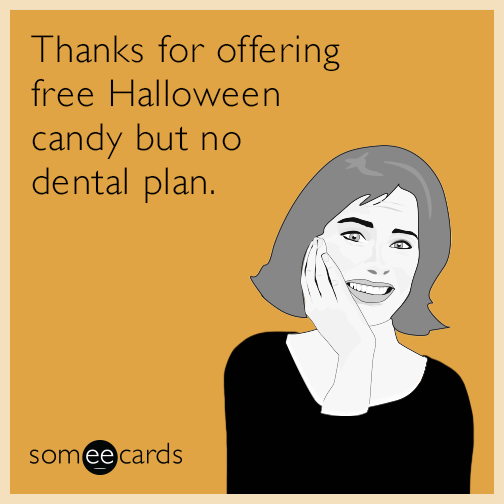 Thanks for offering free Halloween candy but no dental plan.