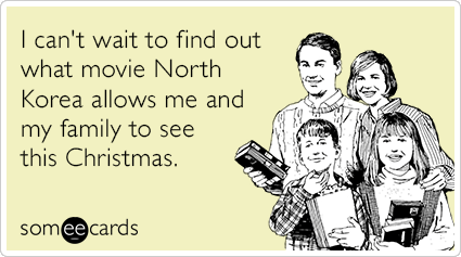 I can't wait to find out what movie North Korea allows me and my family to see this Christmas.