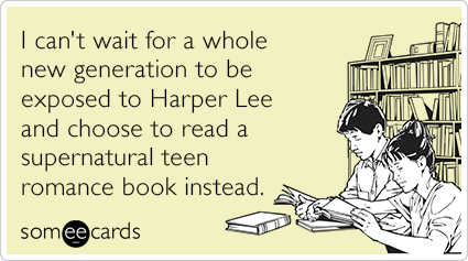 I can't wait for a whole new generation to be exposed to Harper Lee and choose to read a supernatural teen romance book instead.