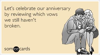 Let's celebrate our anniversary by reviewing which vows we still haven't broken.