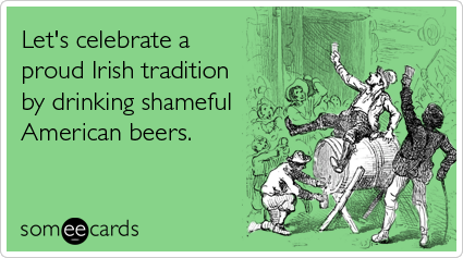 Let's celebrate a proud Irish tradition by drinking shameful American beers