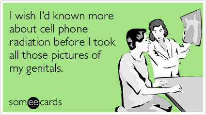 I wish I'd known more about cell phone radiation before I took all those pictures of my genitals